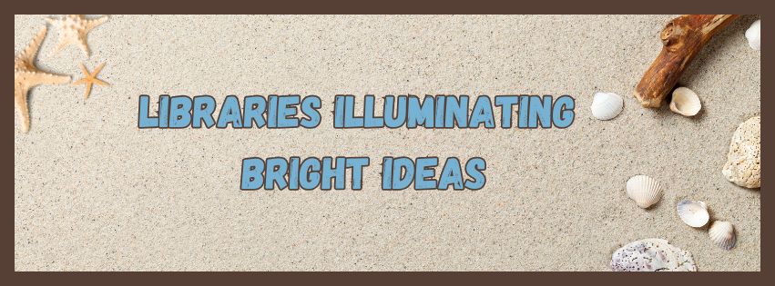 Libraries Illuminating Bright Ideas